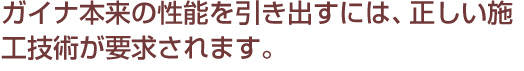 知識と経験に裏付けされた正しい施工の技術