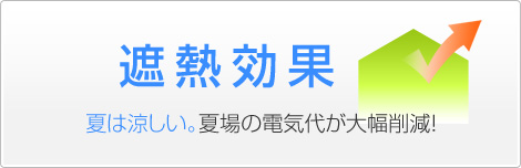 遮熱効果　夏は涼しい。夏場の電気代が大幅削減！