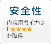 安全性　内装用ガイナはF☆☆☆☆を取得
